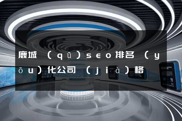 鹿城區(qū)seo排名優(yōu)化公司價(jià)格