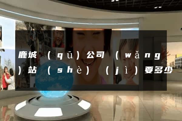 鹿城區(qū)公司網(wǎng)站設(shè)計(jì)要多少錢