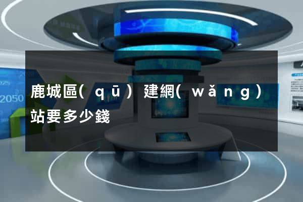 鹿城區(qū)建網(wǎng)站要多少錢