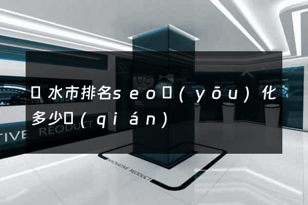 麗水市排名seo優(yōu)化多少錢(qián)