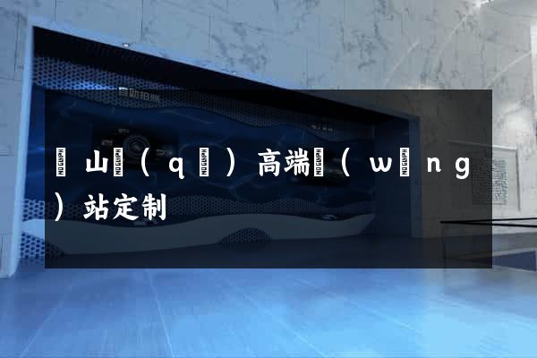 黃山區(qū)高端網(wǎng)站定制