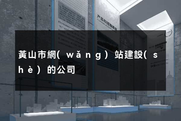 黃山市網(wǎng)站建設(shè)的公司