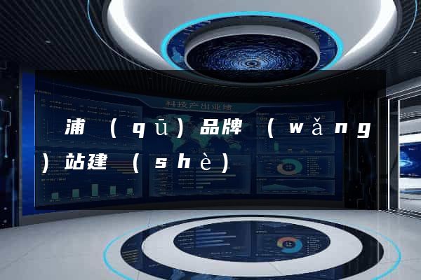 黃浦區(qū)品牌網(wǎng)站建設(shè)