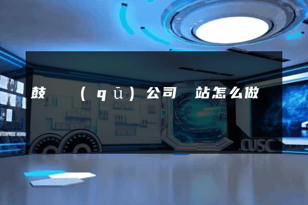 鼓樓區(qū)公司網站怎么做