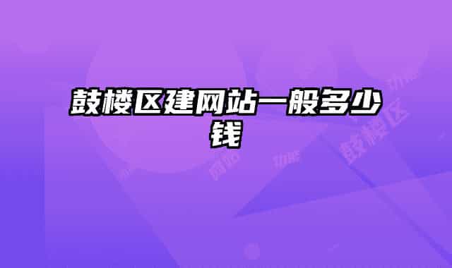 鼓樓區(qū)建網站一般多少錢