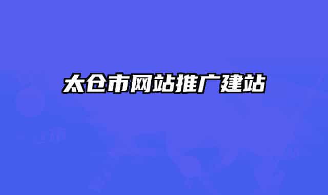 太倉(cāng)市網(wǎng)站推廣建站