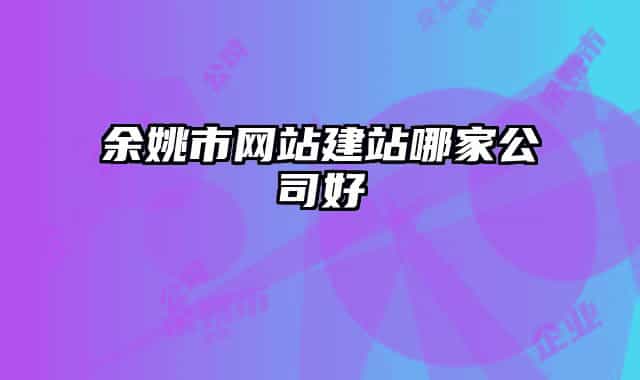 余姚市網(wǎng)站建站哪家公司好