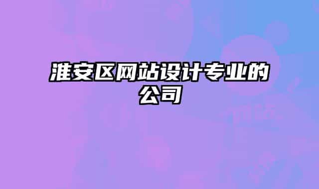 淮安區(qū)網站設計專業(yè)的公司