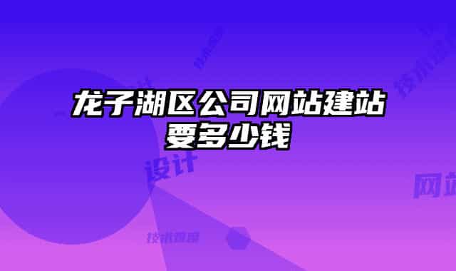 龍子湖區(qū)公司網(wǎng)站建站要多少錢(qián)