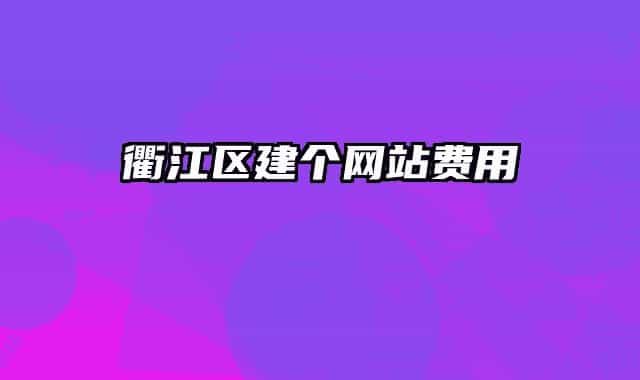 衢江區(qū)建個網(wǎng)站費(fèi)用