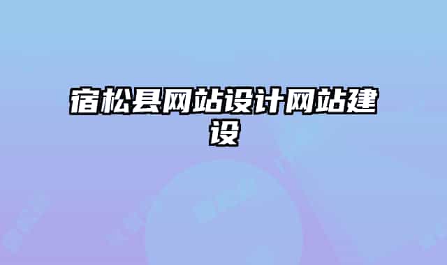 宿松縣網(wǎng)站設(shè)計網(wǎng)站建設(shè)