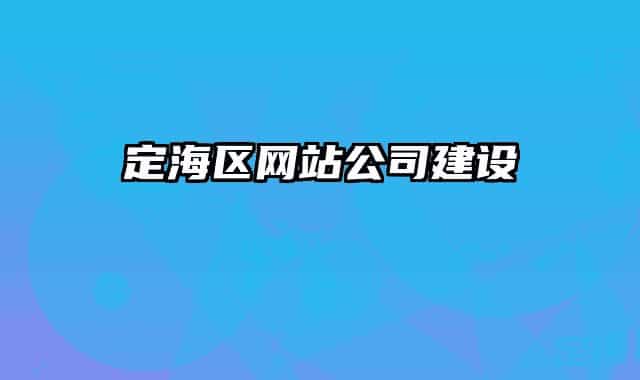 定海區(qū)網(wǎng)站公司建設
