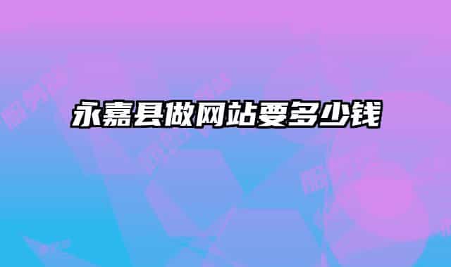 永嘉縣做網(wǎng)站要多少錢(qián)