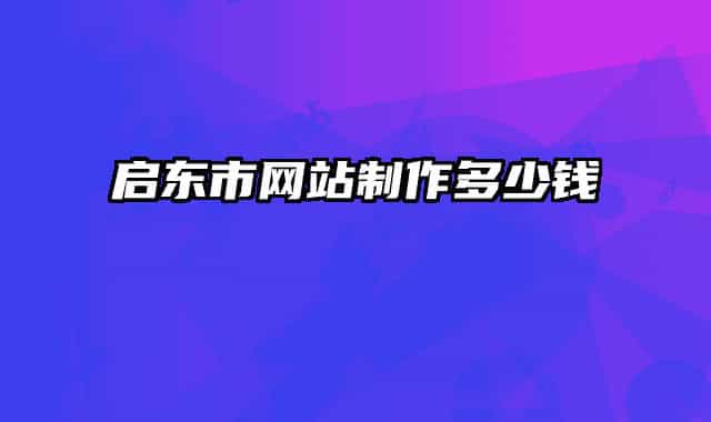 啟東市網(wǎng)站制作多少錢(qián)