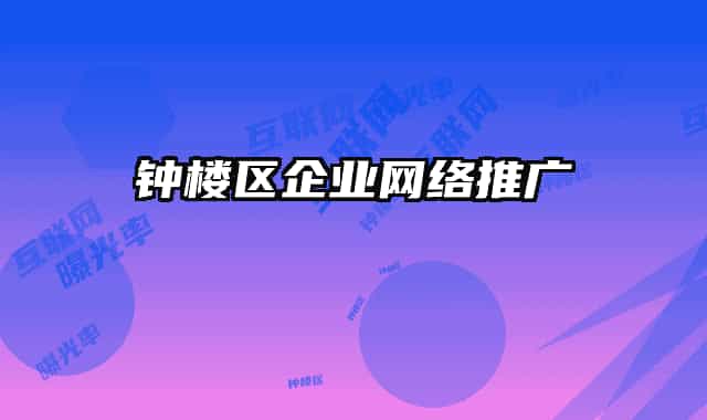 鐘樓區(qū)企業(yè)網(wǎng)絡推廣