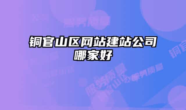 銅官山區(qū)網(wǎng)站建站公司哪家好