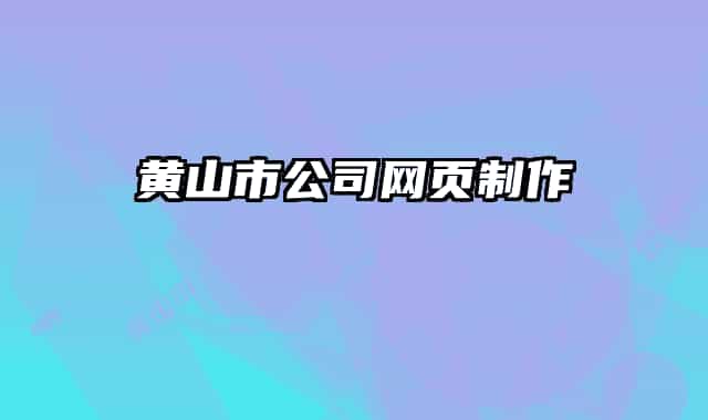 黃山市公司網(wǎng)頁(yè)制作
